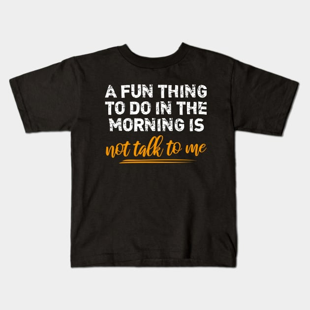 a fun thing to do in the morning is not talk to me Kids T-Shirt by bisho2412